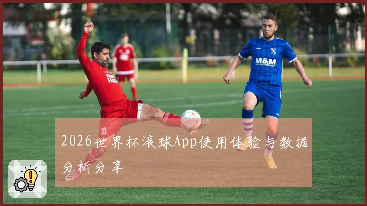 2026世界杯滚球App使用体验与数据分析分享
