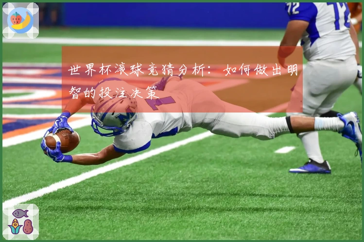 世界杯滚球竞猜分析：如何做出明智的投注决策
