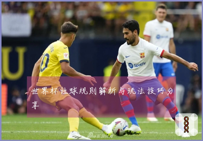 世界杯让球规则解析与玩法技巧分享